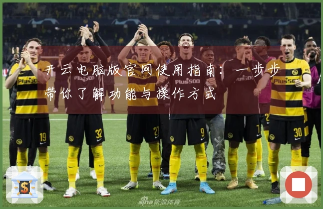 开云电脑版官网使用指南：一步步带你了解功能与操作方式