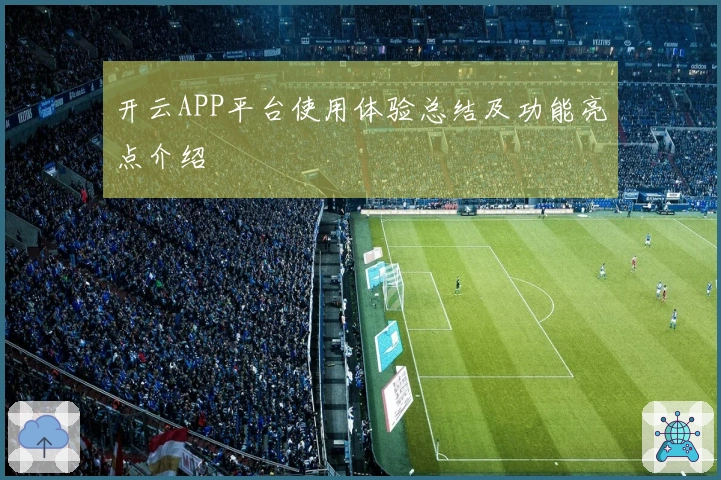开云APP平台使用体验总结及功能亮点介绍