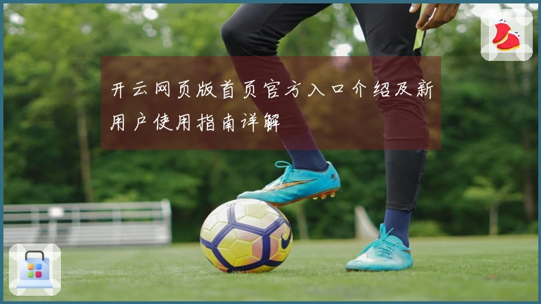 开云网页版首页官方入口介绍及新用户使用指南详解