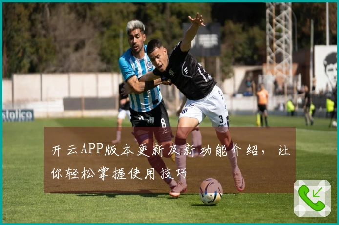 开云APP版本更新及新功能介绍，让你轻松掌握使用技巧